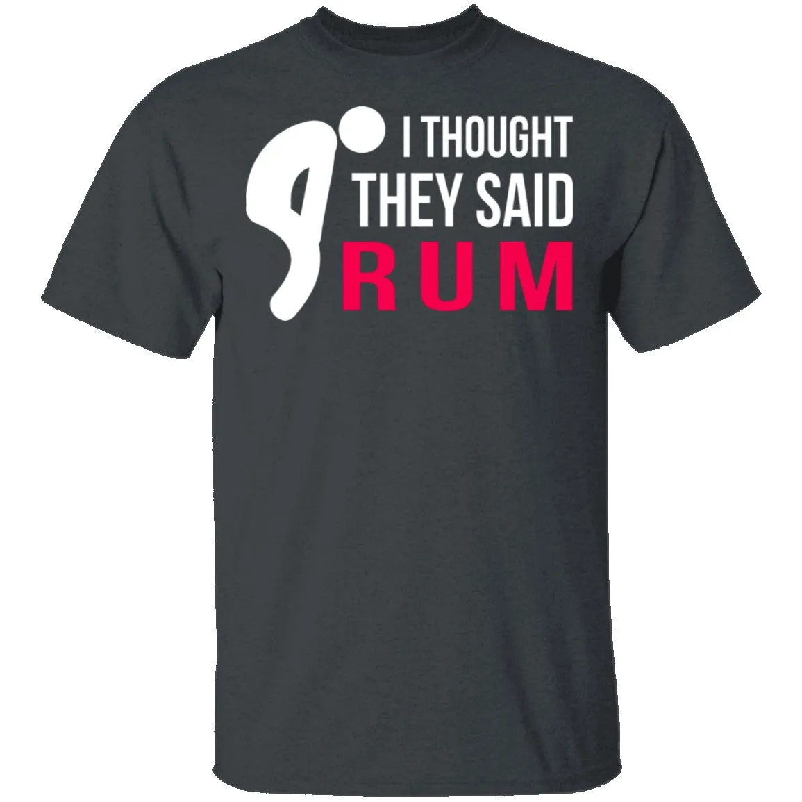 I Thought They Said Rum T-Shirt