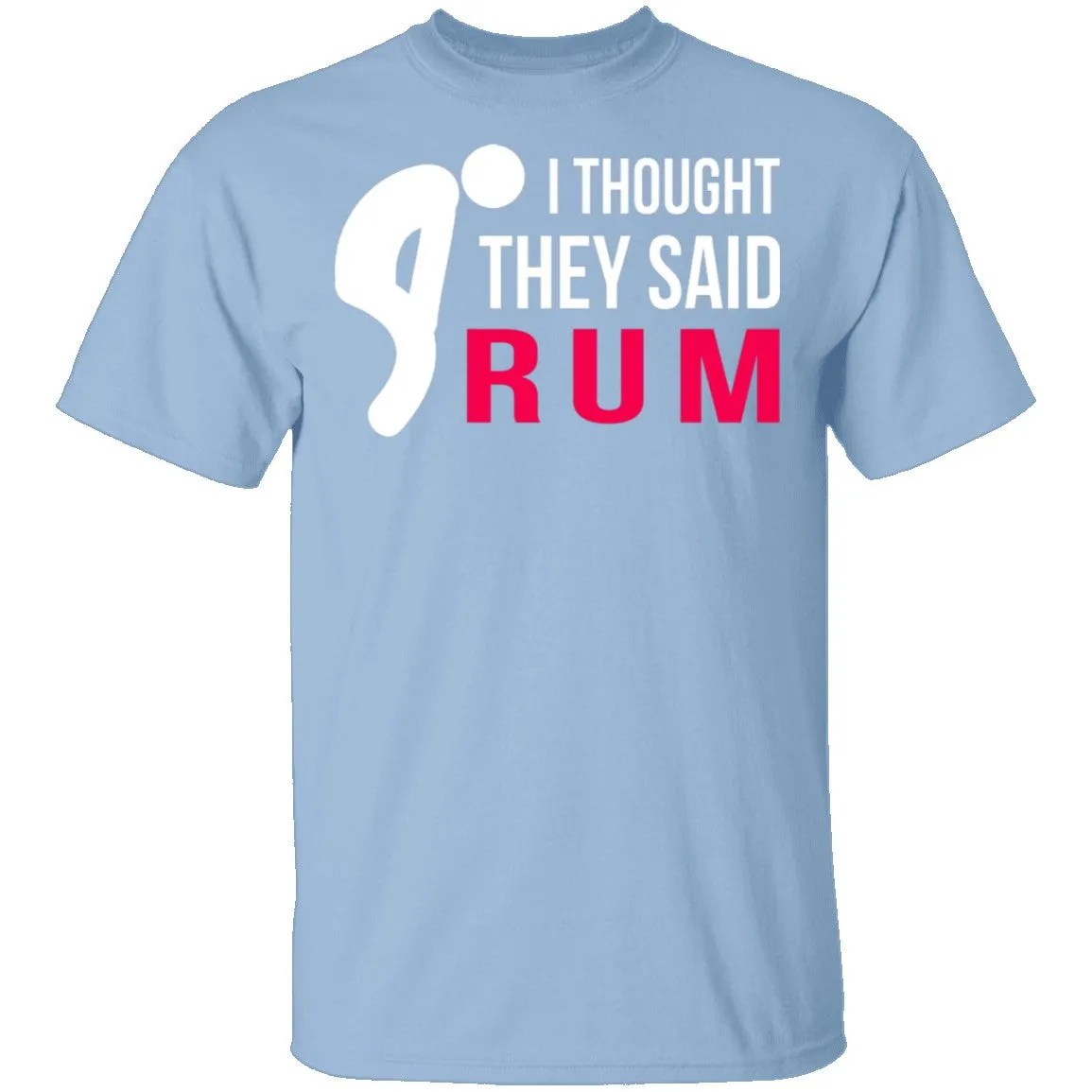 I Thought They Said Rum T-Shirt