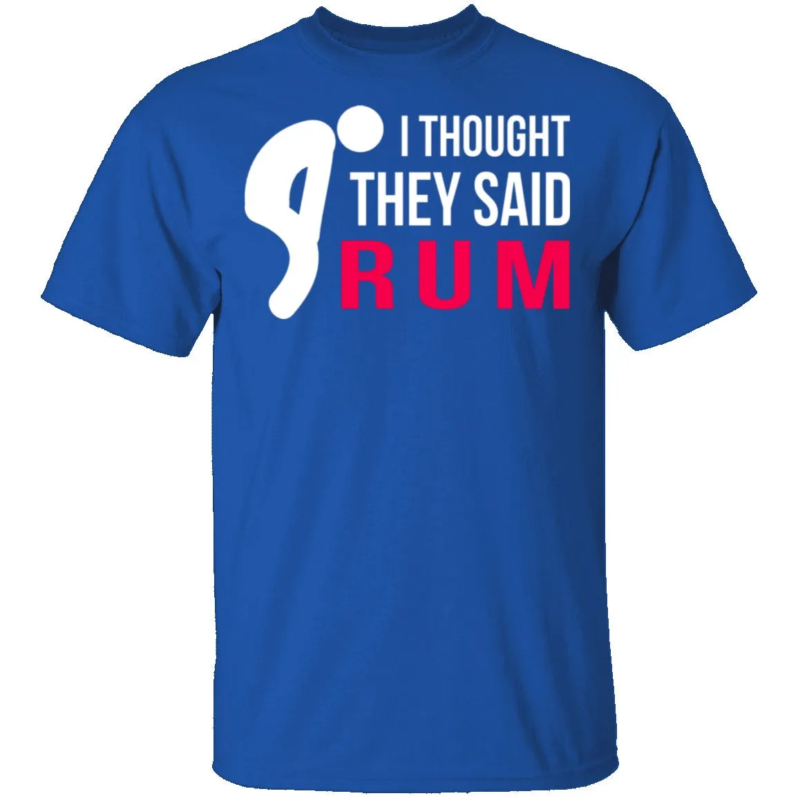 I Thought They Said Rum T-Shirt