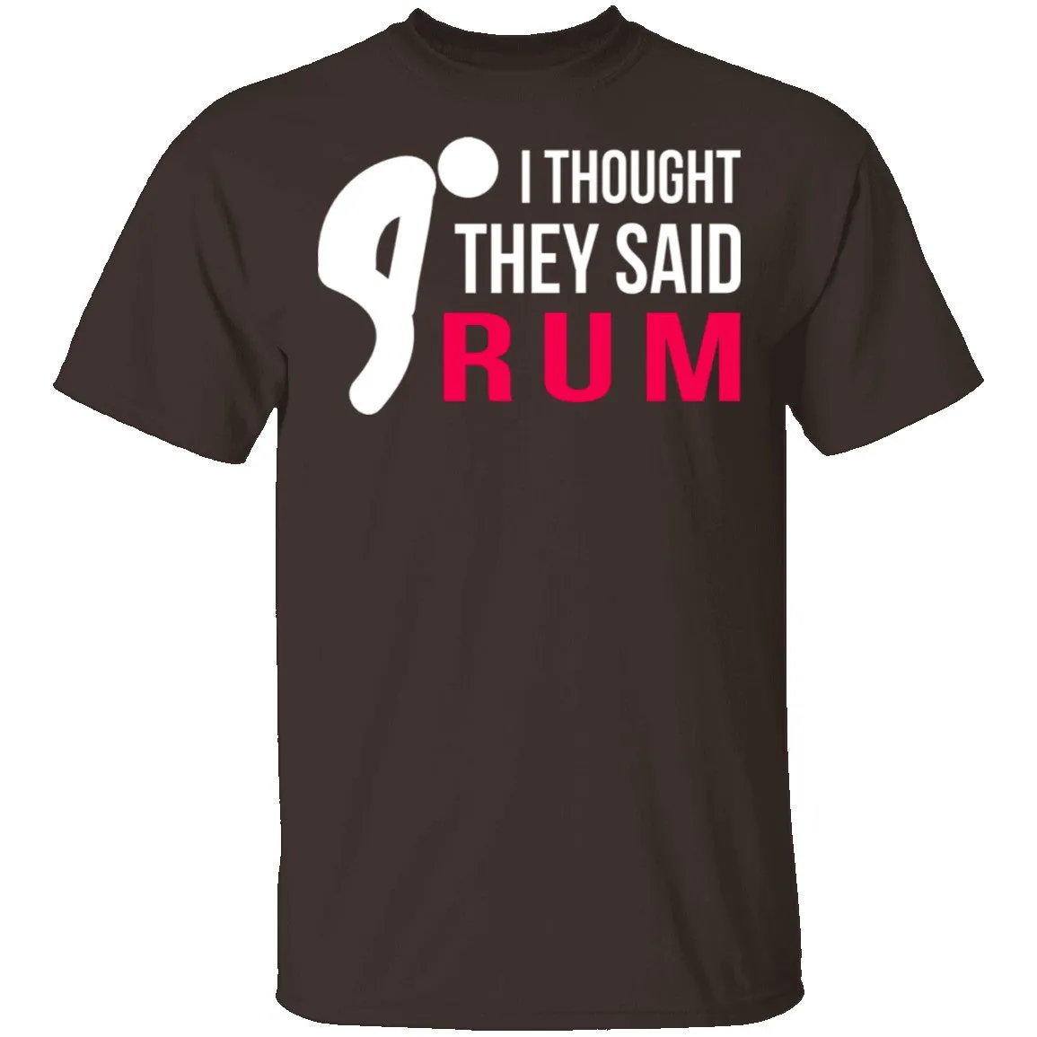 I Thought They Said Rum T-Shirt
