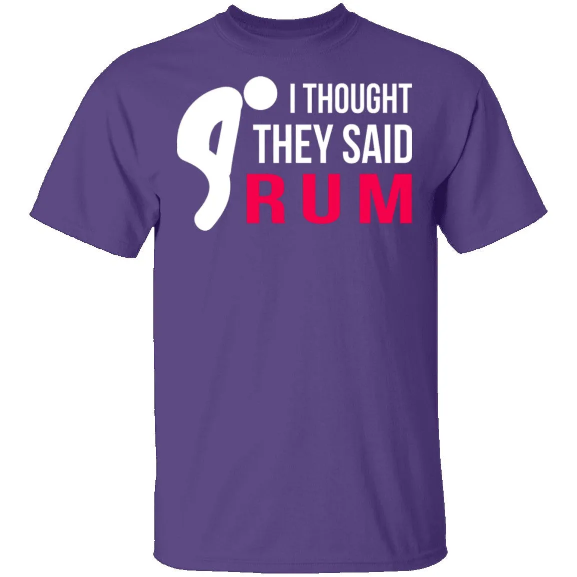 I Thought They Said Rum T-Shirt